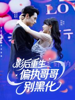 免费在线观看《影后重生偏执哥哥别黑化》
