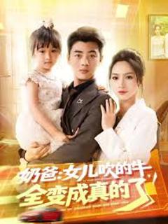 免费在线观看《奶爸女儿吹的牛全变成真的了》