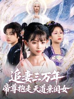 免费在线观看《追妻三万年帝尊抱走天道亲闺女》