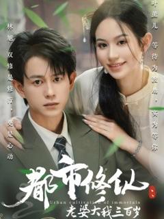 免费在线观看《都市修仙：老婆大我三百岁都市修仙老婆大我300岁》