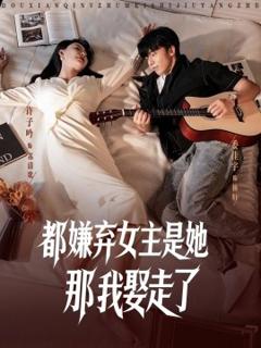 免费在线观看《都嫌弃女主没事就躺着那我娶走了》
