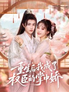 免费在线观看《重生后我成了权臣的掌中娇》