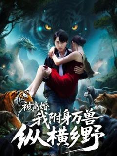 免费在线观看《被离婚，我附身万兽纵横乡》