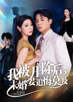 免费在线观看《我被开除后，未婚妻追悔莫及》