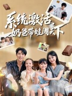 免费在线观看《系统激活，奶爸带娃闯天下》