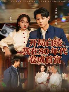 免费在线观看《开局白绫，我在80年代卷成首富》