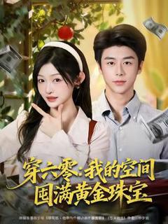 免费在线观看《穿六零：我的空间囤满黄金珠宝》