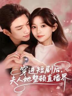 免费在线观看《穿进短剧后，夫人她整顿直播界》
