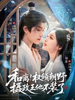 免费在线观看《和离权倾朝野摄政王他不装了》