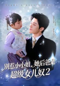 免费在线观看《别惹小小姐她后，爸是超级女儿奴2》