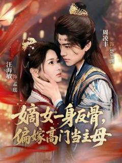 免费在线观看《嫡女一身反骨，偏嫁高门当主母》