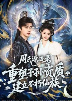 免费在线观看《周氏源流录：重塑子孙资质，建立不朽仙族》